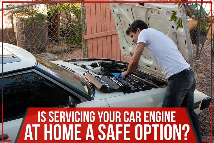 Is Servicing Your Car Engine At Home A Safe Option?