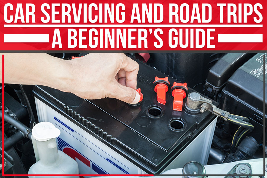 Car Servicing And Road Trips: A Beginner’s Guide