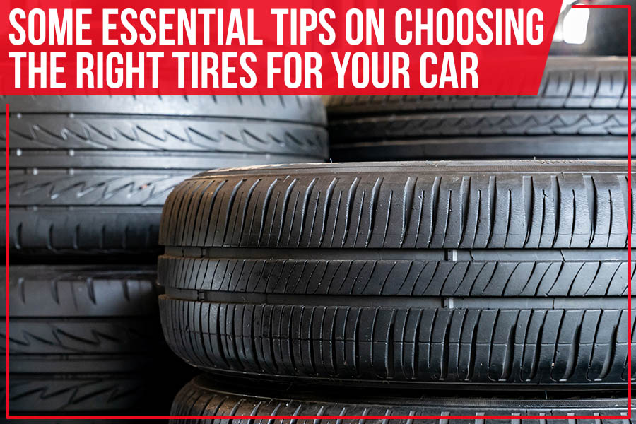 Some Essential Tips On Choosing The Right Tires For Your Car